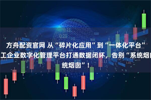 方舟配资官网 从“碎片化应用”到“一体化平台”：施工企业数字化管理平台打通数据闭环，告别“系统烟囱”！