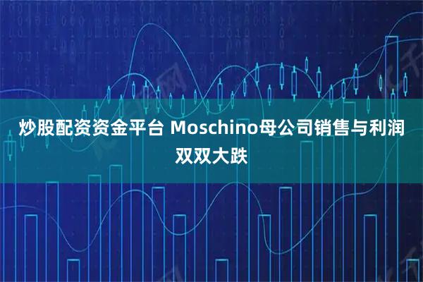 炒股配资资金平台 Moschino母公司销售与利润双双大跌